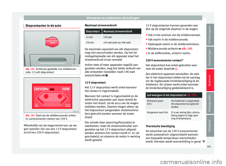 Seat Alhambra 2018 Handleiding (in Dutch) Vervoeren en praktische uitrustingen
Stopcontacten in de auto Afb. 192
Achterste gedeelte van middencon-
so l
e: 12-
volt stopcontact Afb. 193
Deel van de middenconsole achter-
in: eur oc
onnect
or-c Seat Alhambra 2018 Handleiding (in Dutch) Vervoeren en praktische uitrustingen
Stopcontacten in de auto Afb. 192
Achterste gedeelte van middencon-
so l
e: 12-
volt stopcontact Afb. 193
Deel van de middenconsole achter-
in: eur oc
onnect
or-c
