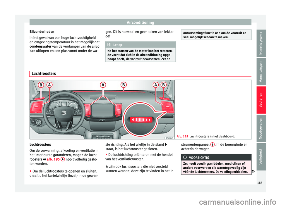 Seat Alhambra 2018 Handleiding (in Dutch) Airconditioning
Bijzonderheden
In het g
ev
al van een hoge luchtvochtigheid
en omgevingstemperatuur is het mogelijk dat
condenswater van de verdamper van de airco
kan uitlopen en een plas vormt onder Seat Alhambra 2018 Handleiding (in Dutch) Airconditioning
Bijzonderheden
In het g
ev
al van een hoge luchtvochtigheid
en omgevingstemperatuur is het mogelijk dat
condenswater van de verdamper van de airco
kan uitlopen en een plas vormt onder