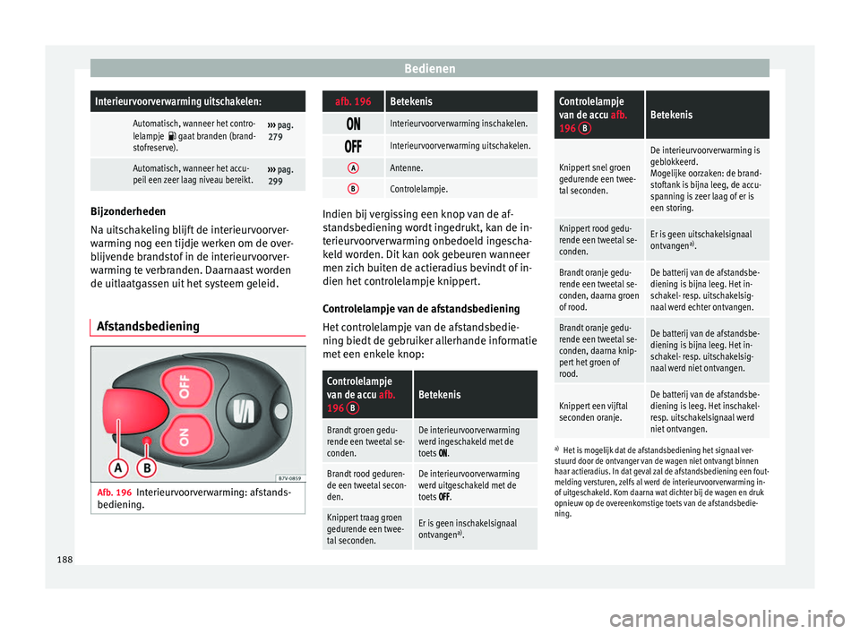 Seat Alhambra 2018 Handleiding (in Dutch) BedienenInterieurvoorverwarming uitschakelen:
Automatisch, wanneer het contro-
lelampje gaat branden (brand-
stofreserve).››› pag.
279
Automatisch, wanneer het accu-
peil een zeer laag n Seat Alhambra 2018 Handleiding (in Dutch) BedienenInterieurvoorverwarming uitschakelen:
Automatisch, wanneer het contro-
lelampje gaat branden (brand-
stofreserve).››› pag.
279
Automatisch, wanneer het accu-
peil een zeer laag n