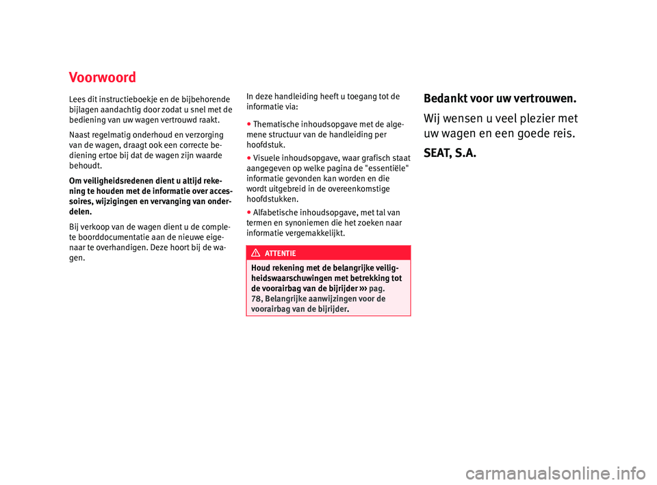 Seat Alhambra 2018  Handleiding (in Dutch) Voorwoord
L ee
s
 dit instructieboekje en de bijbehorende
bijlagen aandachtig door zodat u snel met de
bediening van uw wagen vertrouwd raakt.
Naast regelmatig onderhoud en verzorging
van de wagen, dr