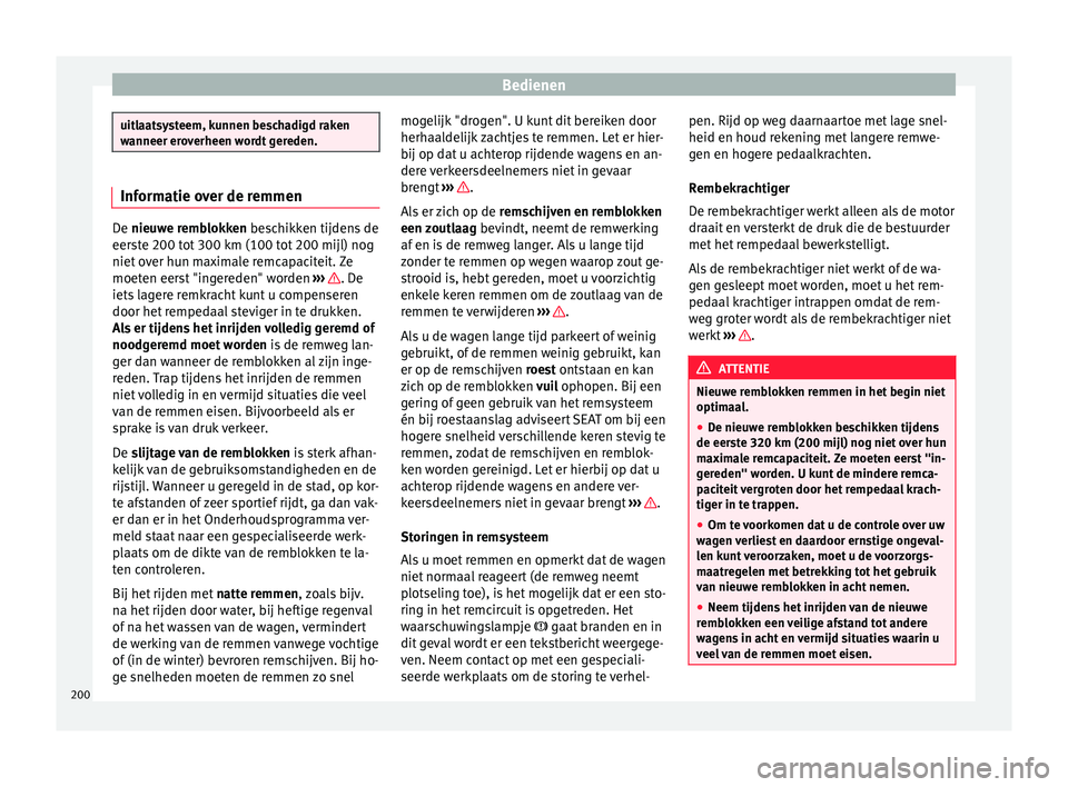 Seat Alhambra 2018 Handleiding (in Dutch) Bedienen
uitlaatsysteem, kunnen beschadigd raken
wanneer er
o
verheen wordt gereden.Informatie over de remmen
De nieuwe remblokken beschikken tijdens de
eer
s
te 200 tot 300 km (100 tot 200 mijl) nog Seat Alhambra 2018 Handleiding (in Dutch) Bedienen
uitlaatsysteem, kunnen beschadigd raken
wanneer er
o
verheen wordt gereden.Informatie over de remmen
De nieuwe remblokken beschikken tijdens de
eer
s
te 200 tot 300 km (100 tot 200 mijl) nog