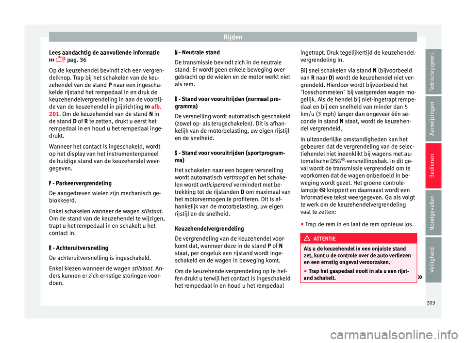 Seat Alhambra 2018 Handleiding (in Dutch) Rijden
Lees aandachtig de aanvullende informatie
› ›
›
pag. 36
Op de keuzehendel bevindt zich een vergren-
delknop. Trap bij het schakelen van de keu-
zehendel van de stand P naar een inge Seat Alhambra 2018 Handleiding (in Dutch) Rijden
Lees aandachtig de aanvullende informatie
› ›
›
pag. 36
Op de keuzehendel bevindt zich een vergren-
delknop. Trap bij het schakelen van de keu-
zehendel van de stand P naar een inge