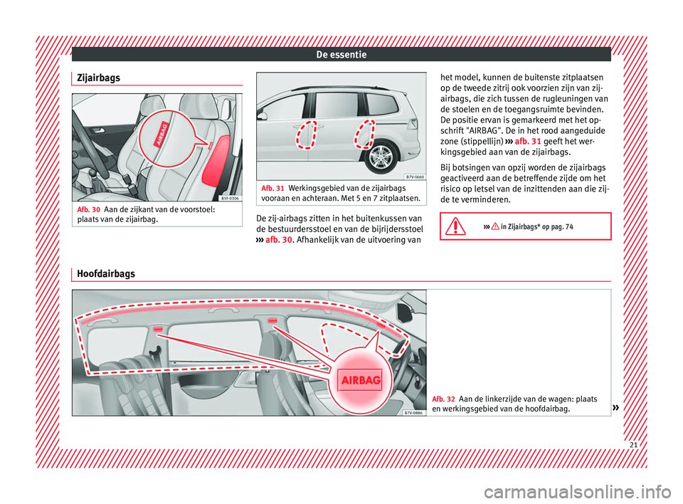 Seat Alhambra 2018  Handleiding (in Dutch) De essentie
Zijairbags Afb. 30
Aan de zijkant van de voorstoel:
p l
aats
 van de zijairbag. Afb. 31
Werkingsgebied van de zijairbags
voor aan en ac

hteraan. Met 5 en 7 zitplaatsen. De zij-airbags zit