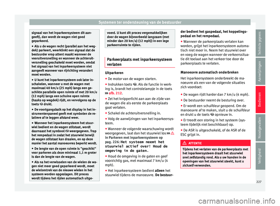 Seat Alhambra 2018 Handleiding (in Dutch) Systemen ter ondersteuning van de bestuurder
signaal van het inparkeersysteem dit aan-
geef
t), d
an wordt de wagen niet goed
geparkeerd.
● Als u de wagen recht (parallel aan het weg-
dek) parkeer
Seat Alhambra 2018 Handleiding (in Dutch) Systemen ter ondersteuning van de bestuurder
signaal van het inparkeersysteem dit aan-
geef
t), d
an wordt de wagen niet goed
geparkeerd.
● Als u de wagen recht (parallel aan het weg-
dek) parkeer