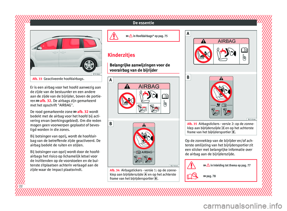 Seat Alhambra 2018 Handleiding (in Dutch) De essentie
Afb. 33
Geactiveerde hoofdairbags. Er is een airbag voor het hoofd aanwezig aan
de
z
ijde
van de bestuurder en een andere
aan de zijde van de bijrijder, boven de portie-
ren ››› a Seat Alhambra 2018 Handleiding (in Dutch) De essentie
Afb. 33
Geactiveerde hoofdairbags. Er is een airbag voor het hoofd aanwezig aan
de
z
ijde
van de bestuurder en een andere
aan de zijde van de bijrijder, boven de portie-
ren ››› a