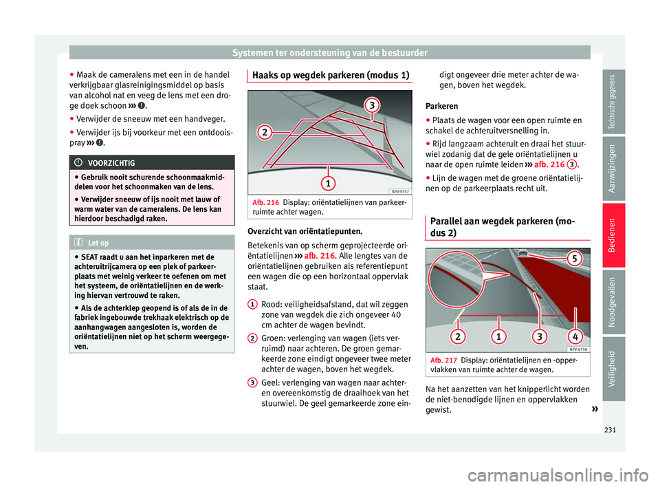 Seat Alhambra 2018  Handleiding (in Dutch) Systemen ter ondersteuning van de bestuurder
● Maak
 de c
ameralens met een in de handel
verkrijgbaar glasreinigingsmiddel op basis
van alcohol nat en veeg de lens met een dro-
ge doek schoon  ›