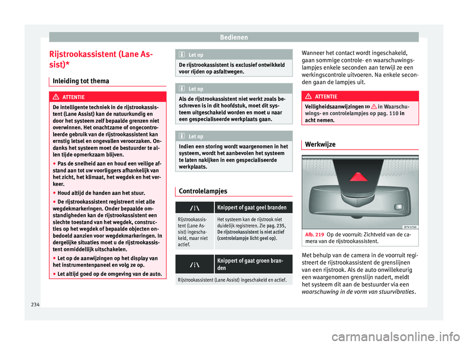Seat Alhambra 2018  Handleiding (in Dutch) Bedienen
Rijstrookassistent (Lane As-
s i
s
t)*
Inleiding tot thema ATTENTIE
De intelligente techniek in de rijstrookassis-
tent  (Lane As

sist) kan de natuurkundig en
door het systeem zelf bepaalde 