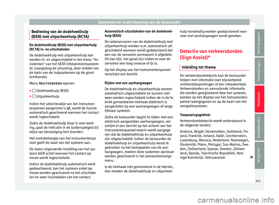 Seat Alhambra 2018  Handleiding (in Dutch) Systemen ter ondersteuning van de bestuurder
Bediening van de dodehoekhulp
(BSD) met  uitp
ark
eerhulp (RCTA)De dodehoekhulp (BSD) met uitparkeerhulp
(RCTA) in- en uit
s

chakelen
De dodehoekhulp met 