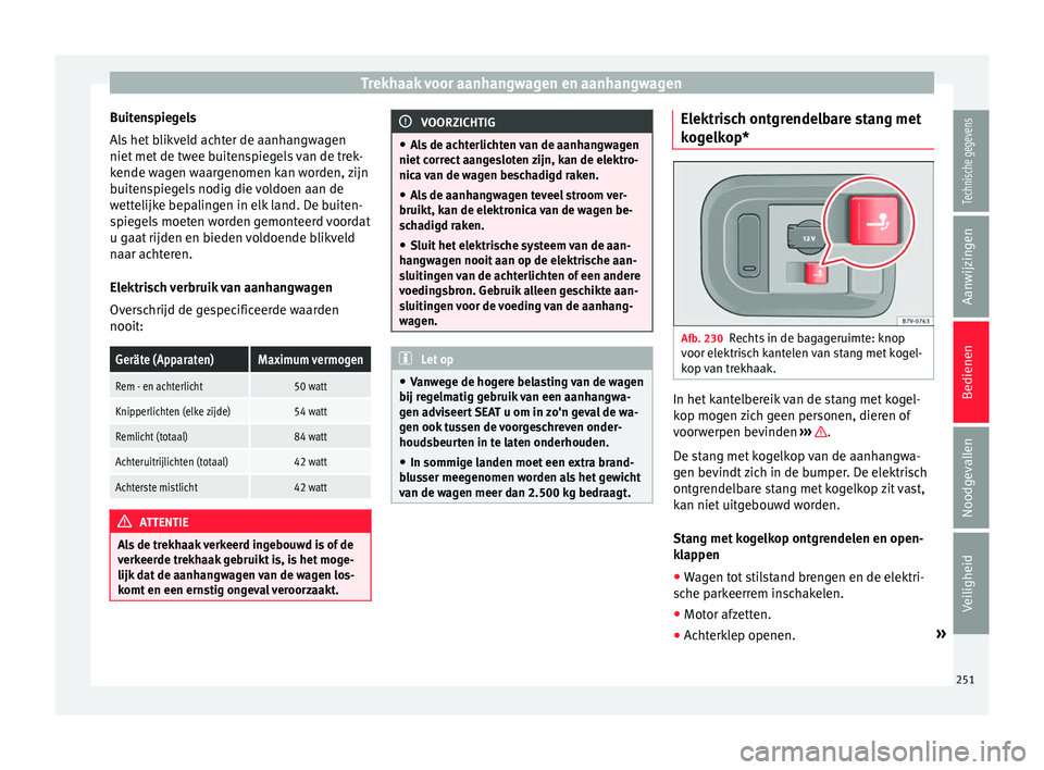 Seat Alhambra 2018 Handleiding (in Dutch) Trekhaak voor aanhangwagen en aanhangwagen
Buitenspiegels
A l
s
het blikveld achter de aanhangwagen
niet met de twee buitenspiegels van de trek-
kende wagen waargenomen kan worden, zijn
buitenspiegel Seat Alhambra 2018 Handleiding (in Dutch) Trekhaak voor aanhangwagen en aanhangwagen
Buitenspiegels
A l
s
het blikveld achter de aanhangwagen
niet met de twee buitenspiegels van de trek-
kende wagen waargenomen kan worden, zijn
buitenspiegel