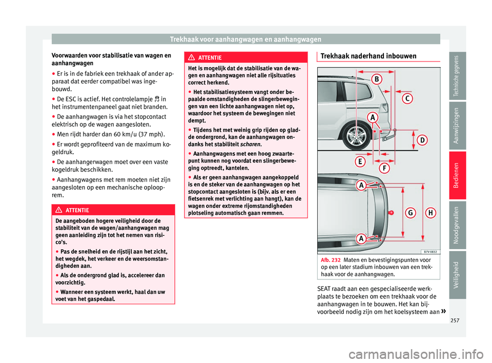 Seat Alhambra 2018 Handleiding (in Dutch) Trekhaak voor aanhangwagen en aanhangwagen
Voorwaarden voor stabilisatie van wagen en
aanh an
g
wagen
● Er is in de fabriek een trekhaak of ander ap-
paraat
dat eerder compatibel was inge-
bouwd.
Seat Alhambra 2018 Handleiding (in Dutch) Trekhaak voor aanhangwagen en aanhangwagen
Voorwaarden voor stabilisatie van wagen en
aanh an
g
wagen
● Er is in de fabriek een trekhaak of ander ap-
paraat
dat eerder compatibel was inge-
bouwd.