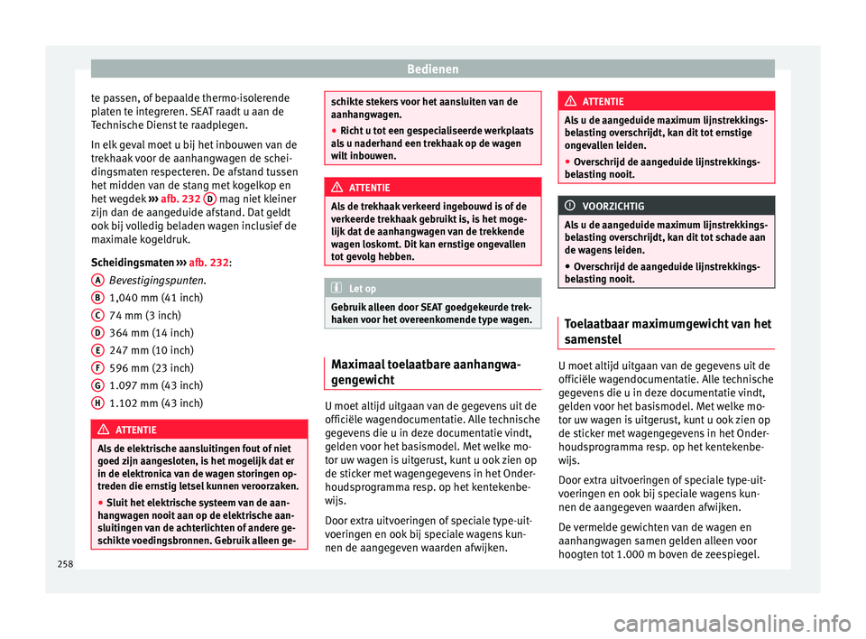 Seat Alhambra 2018 Handleiding (in Dutch) Bedienen
te passen, of bepaalde thermo-isolerende
p l
at
en te integreren. SEAT raadt u aan de
Technische Dienst te raadplegen.
In elk geval moet u bij het inbouwen van de
trekhaak voor de aanhangwage Seat Alhambra 2018 Handleiding (in Dutch) Bedienen
te passen, of bepaalde thermo-isolerende
p l
at
en te integreren. SEAT raadt u aan de
Technische Dienst te raadplegen.
In elk geval moet u bij het inbouwen van de
trekhaak voor de aanhangwage