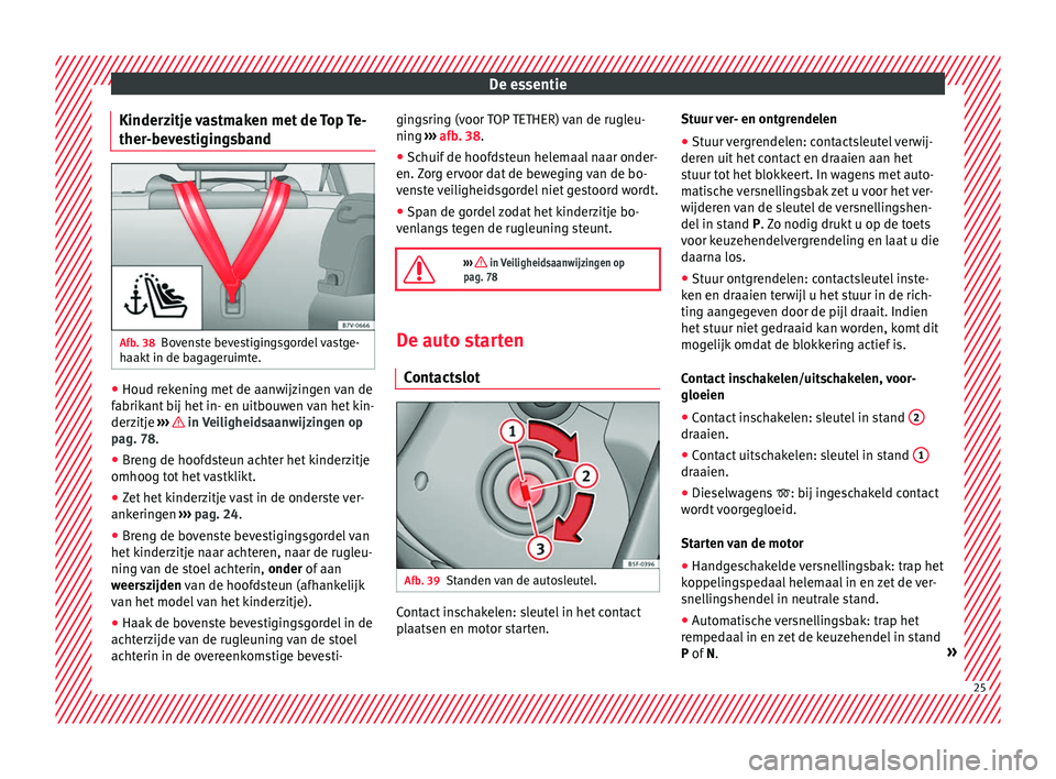 Seat Alhambra 2018  Handleiding (in Dutch) De essentie
Kinderzitje vastmaken met de Top Te-
ther -bev
e
stigingsbandAfb. 38
Bovenste bevestigingsgordel vastge-
h aakt
 in de b

agageruimte. ●
Houd rekening met de aanwijzingen van de
f abrik
