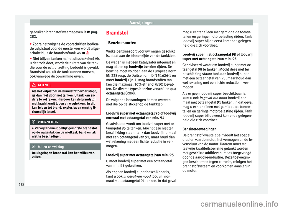 Seat Alhambra 2018 Handleiding (in Dutch) Aanwijzingen
gebruiken brandstof weergegeven is ››
› pag.
282.
● Zodra het volgens de voorschriften bedien-
de vu
lpistool voor de eerste keer wordt uitge-
schakeld, is de brandstoftank vo Seat Alhambra 2018 Handleiding (in Dutch) Aanwijzingen
gebruiken brandstof weergegeven is ››
› pag.
282.
● Zodra het volgens de voorschriften bedien-
de vu
lpistool voor de eerste keer wordt uitge-
schakeld, is de brandstoftank vo