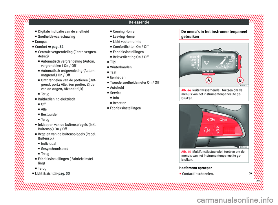 Seat Alhambra 2018  Handleiding (in Dutch) De essentie
■ Digit al
e indic
atie van de snelheid
■ Snelheidswaarschuwing
■ Kompas
■ Comfort  ››› pag. 32
■ Centrale vergrendeling (Centr. vergren-
deling)
■ Automatisch vergrendel