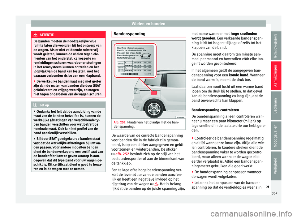 Seat Alhambra 2018 Handleiding (in Dutch) Wielen en banden
ATTENTIE
De banden moeten de noodzakelijke vrije
ruimte l at
en die voorzien bij het ontwerp van
de wagen. Als er niet voldoende ruimte vrij
wordt gelaten, kunnen de wielen tegen ele- Seat Alhambra 2018 Handleiding (in Dutch) Wielen en banden
ATTENTIE
De banden moeten de noodzakelijke vrije
ruimte l at
en die voorzien bij het ontwerp van
de wagen. Als er niet voldoende ruimte vrij
wordt gelaten, kunnen de wielen tegen ele-