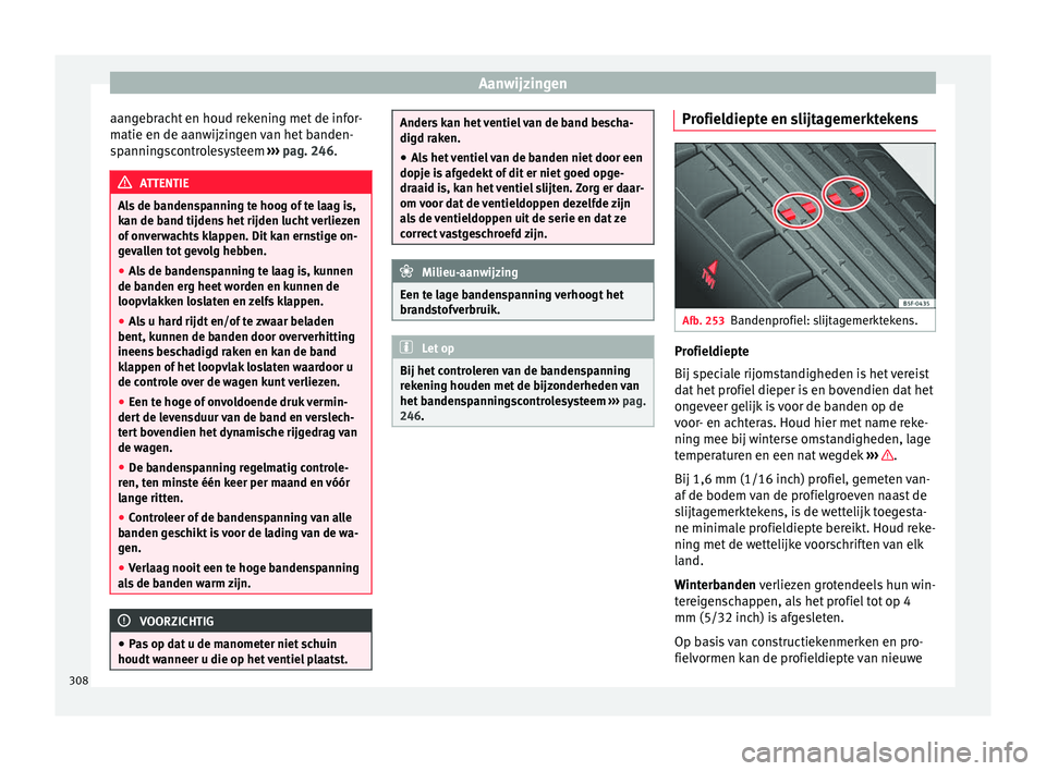 Seat Alhambra 2018 Handleiding (in Dutch) Aanwijzingen
aangebracht en houd rekening met de infor-
m atie en de aan
w
ijzingen van het banden-
spanningscontrolesysteem ››› pag. 246. ATTENTIE
Als de bandenspanning te hoog of te laag is,
Seat Alhambra 2018 Handleiding (in Dutch) Aanwijzingen
aangebracht en houd rekening met de infor-
m atie en de aan
w
ijzingen van het banden-
spanningscontrolesysteem ››› pag. 246. ATTENTIE
Als de bandenspanning te hoog of te laag is,
