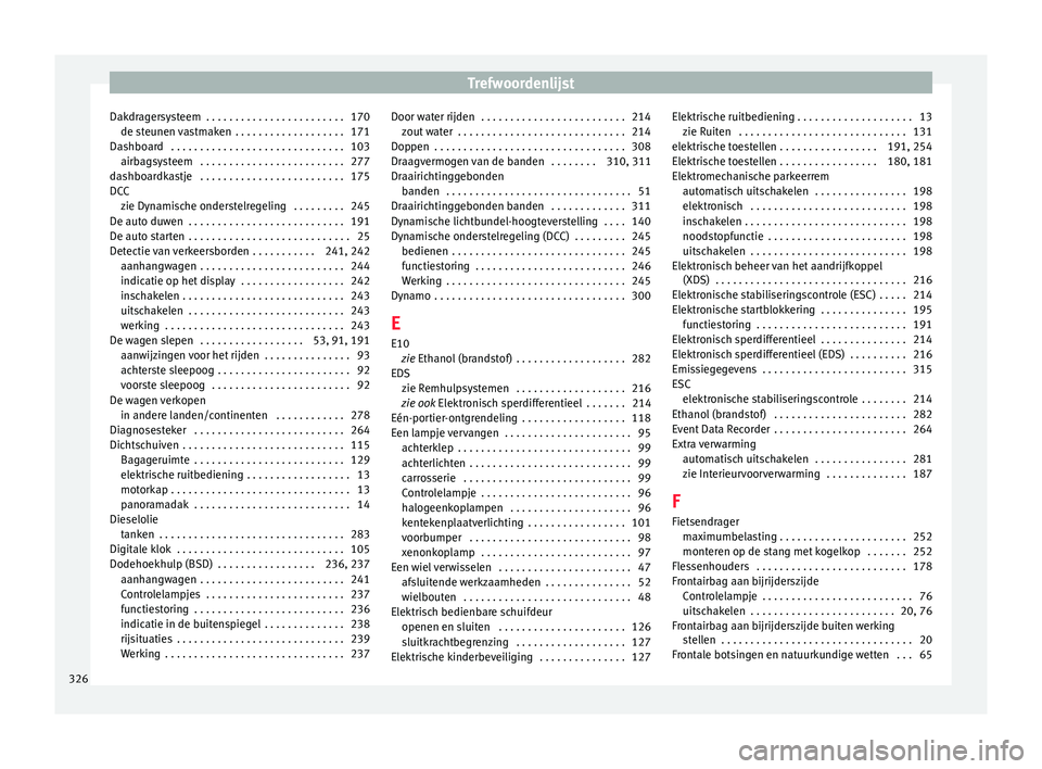 Seat Alhambra 2018  Handleiding (in Dutch) Trefwoordenlijst
Dakdragersysteem  . . . . . . . . . . . . . . . . . . . . . . . . 170 de s t
eu
nen vastmaken  . . . . . . . . . . . . . . . . . . . 171
Dashboard  . . . . . . . . . . . . . . . . . .