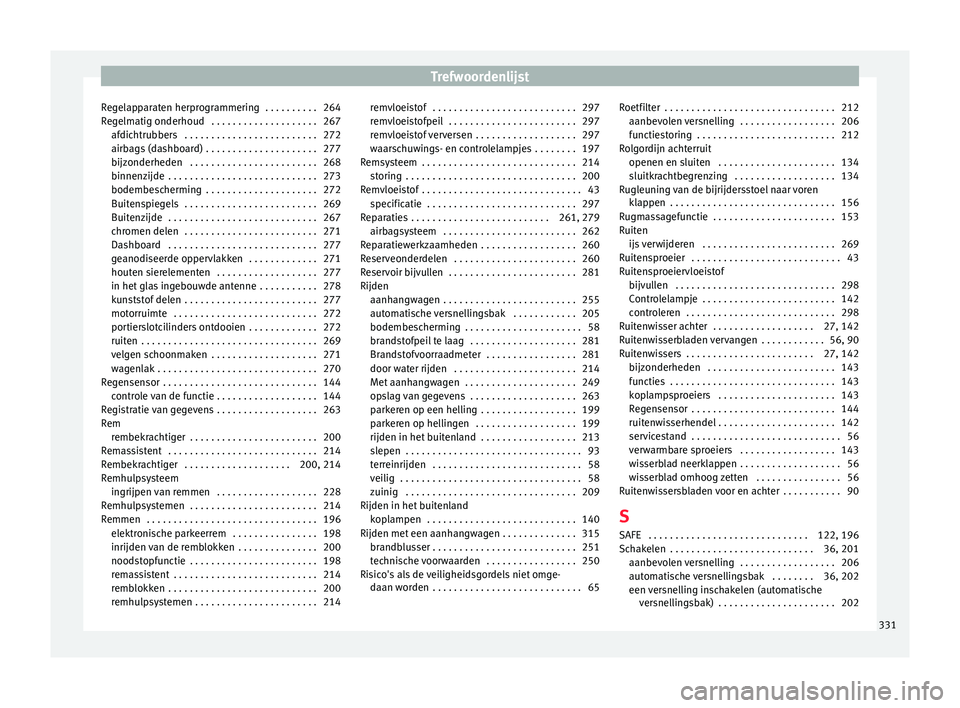 Seat Alhambra 2018  Handleiding (in Dutch) Trefwoordenlijst
Regelapparaten herprogrammering  . . . . . . . . . . 264
R e
g
elmatig onderhoud  . . . . . . . . . . . . . . . . . . . . 267
afdichtrubbers  . . . . . . . . . . . . . . . . . . . . .