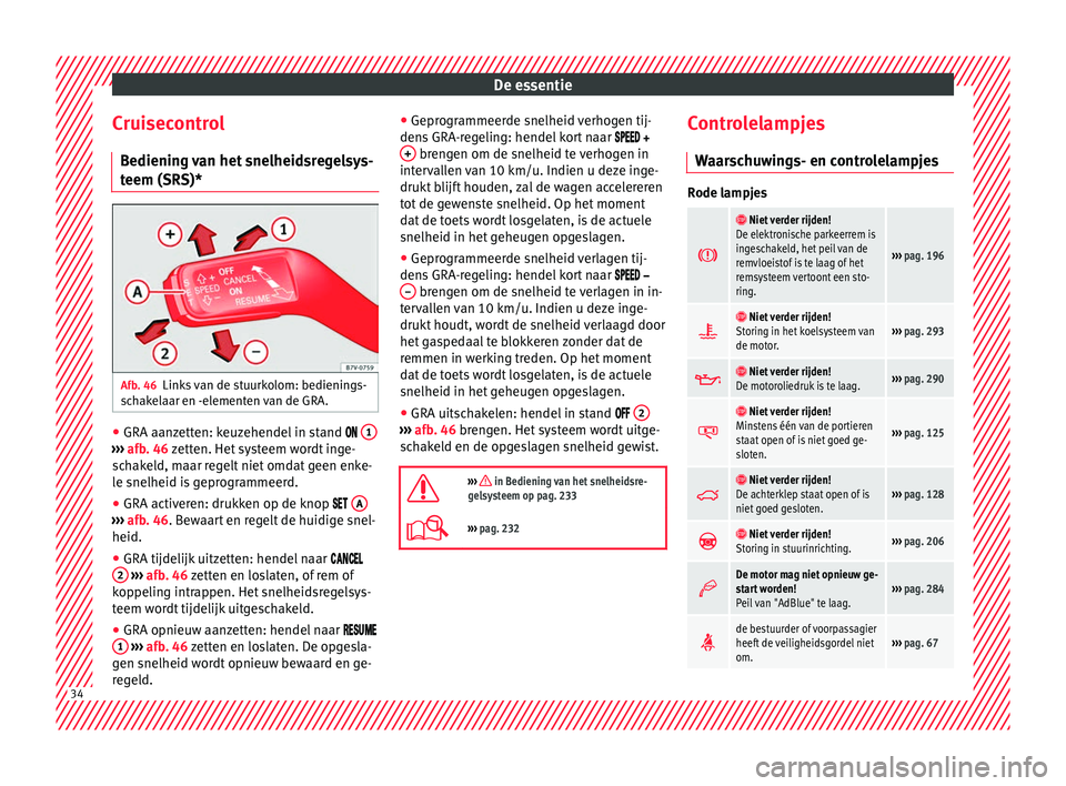 Seat Alhambra 2018  Handleiding (in Dutch) De essentie
Cruisecontrol B edienin
g 
van het snelheidsregelsys-
teem (SRS)* Afb. 46
Links van de stuurkolom: bedienings-
s c
h

akelaar en -elementen van de GRA. ●
GRA aanzetten: keuzehendel in st