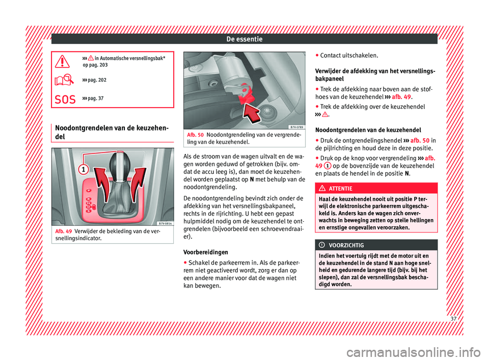 Seat Alhambra 2018  Handleiding (in Dutch) De essentie
›››  in Automatische versnellingsbak*
op pag. 203
›››  pag. 202
››› pag. 37 Noodontgrendelen van de keuzehen-
del
Afb. 49
Verwijder de bekleding van de ver-
s ne