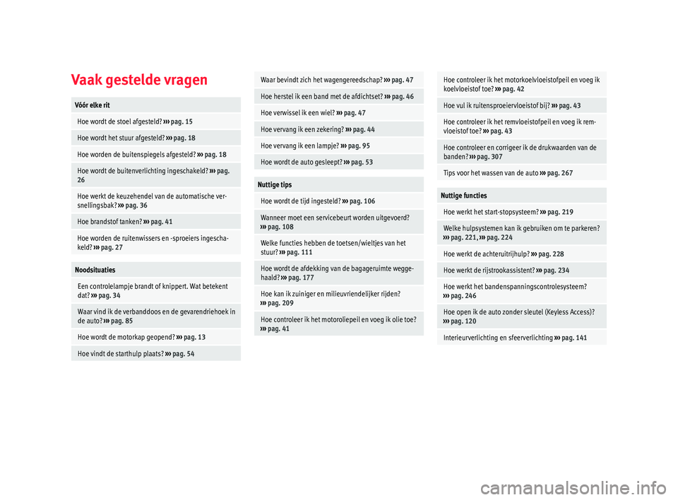 Seat Alhambra 2018  Handleiding (in Dutch) Vaak gestelde vragenVóór elke rit
 Hoe wordt de stoel afgesteld? 
››› pag. 15
 Hoe wordt het stuur afgesteld?  ››› pag. 18
 Hoe worden de buitenspiegels afgesteld?  ››› pag. 18
 Ho