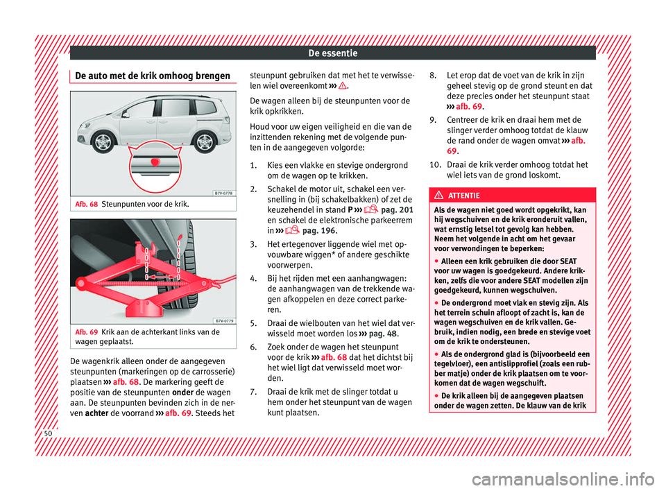 Seat Alhambra 2018 Handleiding (in Dutch) De essentie
De auto met de krik omhoog brengen Afb. 68
Steunpunten voor de krik. Afb. 69
Krik aan de achterkant links van de
w ag
en g
eplaatst. De wagenkrik alleen onder de aangegeven
s
t
eu
npunten Seat Alhambra 2018 Handleiding (in Dutch) De essentie
De auto met de krik omhoog brengen Afb. 68
Steunpunten voor de krik. Afb. 69
Krik aan de achterkant links van de
w ag
en g
eplaatst. De wagenkrik alleen onder de aangegeven
s
t
eu
npunten