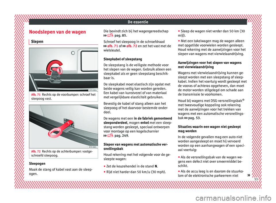 Seat Alhambra 2018 Handleiding (in Dutch) De essentie
Noodslepen van de wagen Sl epen Afb. 71
Rechts op de voorbumper: schroef het
s l
eepoog
vast. Afb. 72
Rechts op de achterbumper: vastge-
s c
hr
oefd sleepoog. Sleepogen
M
aak
de s
tang Seat Alhambra 2018 Handleiding (in Dutch) De essentie
Noodslepen van de wagen Sl epen Afb. 71
Rechts op de voorbumper: schroef het
s l
eepoog
vast. Afb. 72
Rechts op de achterbumper: vastge-
s c
hr
oefd sleepoog. Sleepogen
M
aak
de s
tang