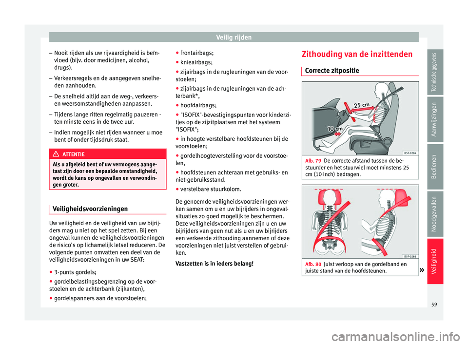 Seat Alhambra 2018 Handleiding (in Dutch) Veilig rijden
– Nooit rijden al
s
uw rijvaardigheid is beïn-
vloed (bijv. door medicijnen, alcohol,
drugs).
– Verkeersregels en de aangegeven snelhe-
den aanhouden.
– De snelheid altijd aan d Seat Alhambra 2018 Handleiding (in Dutch) Veilig rijden
– Nooit rijden al
s
uw rijvaardigheid is beïn-
vloed (bijv. door medicijnen, alcohol,
drugs).
– Verkeersregels en de aangegeven snelhe-
den aanhouden.
– De snelheid altijd aan d