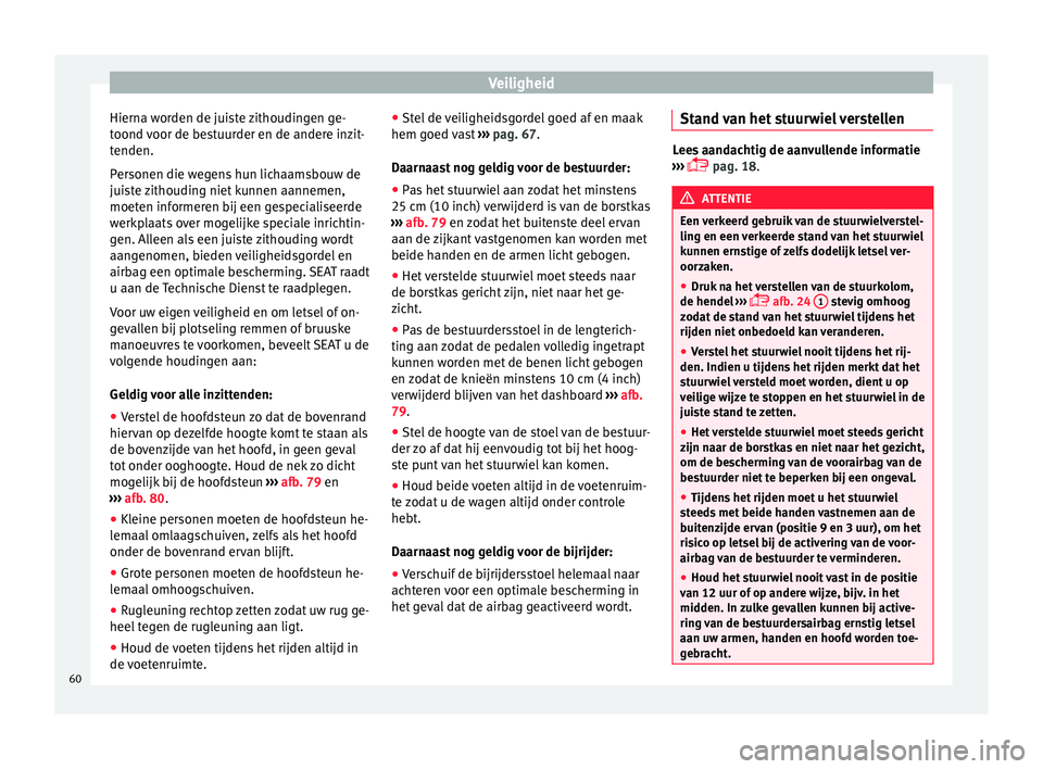 Seat Alhambra 2018 Handleiding (in Dutch) Veiligheid
Hierna worden de juiste zithoudingen ge-
t oond
v
oor de bestuurder en de andere inzit-
tenden.
Personen die wegens hun lichaamsbouw de
juiste zithouding niet kunnen aannemen,
moeten infor Seat Alhambra 2018 Handleiding (in Dutch) Veiligheid
Hierna worden de juiste zithoudingen ge-
t oond
v
oor de bestuurder en de andere inzit-
tenden.
Personen die wegens hun lichaamsbouw de
juiste zithouding niet kunnen aannemen,
moeten infor