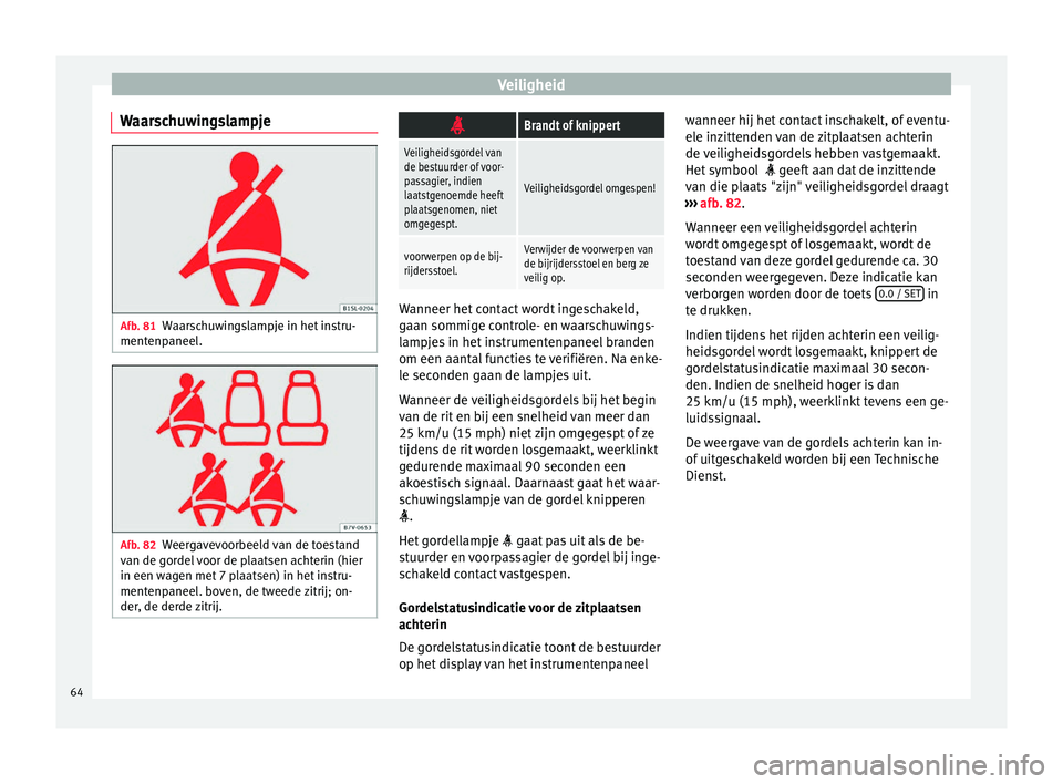 Seat Alhambra 2018  Handleiding (in Dutch) Veiligheid
Waarschuwingslampje Afb. 81
Waarschuwingslampje in het instru-
ment enp
aneel
. Afb. 82
Weergavevoorbeeld van de toestand
v an de g or

del voor de plaatsen achterin (hier
in een wagen met 