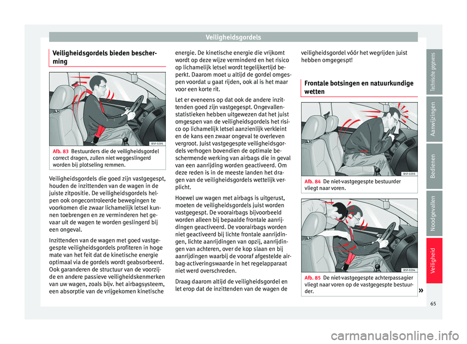 Seat Alhambra 2018  Handleiding (in Dutch) Veiligheidsgordels
Veiligheidsgordels bieden bescher-
min g Afb. 83
Bestuurders die de veiligheidsgordel
c orr
ect
 dragen, zullen niet weggeslingerd
worden bij plotseling remmen. Veiligheidsgordels d