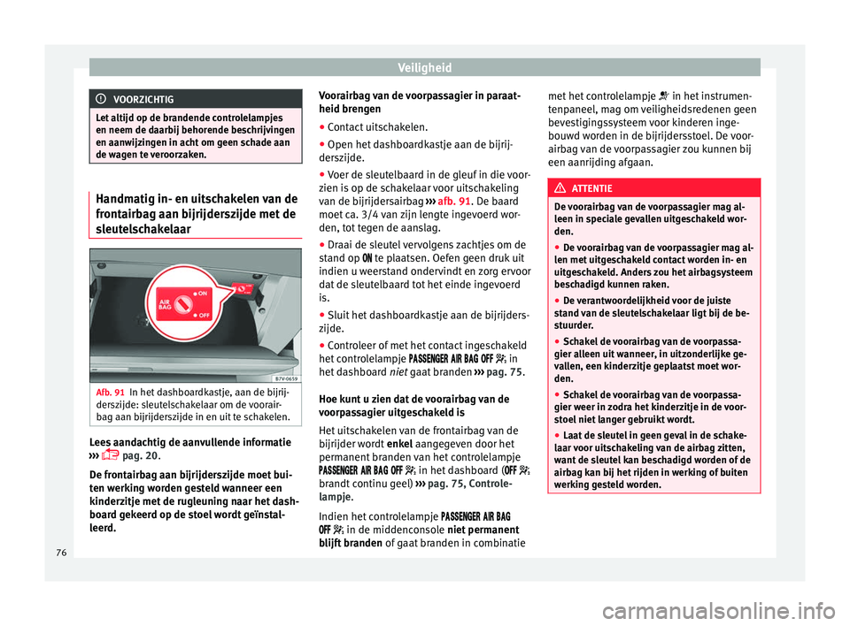 Seat Alhambra 2018 Handleiding (in Dutch) Veiligheid
VOORZICHTIG
Let altijd op de brandende controlelampjes
en neem de daarb ij behor
ende beschrijvingen
en aanwijzingen in acht om geen schade aan
de wagen te veroorzaken. Handmatig in- en uit Seat Alhambra 2018 Handleiding (in Dutch) Veiligheid
VOORZICHTIG
Let altijd op de brandende controlelampjes
en neem de daarb ij behor
ende beschrijvingen
en aanwijzingen in acht om geen schade aan
de wagen te veroorzaken. Handmatig in- en uit