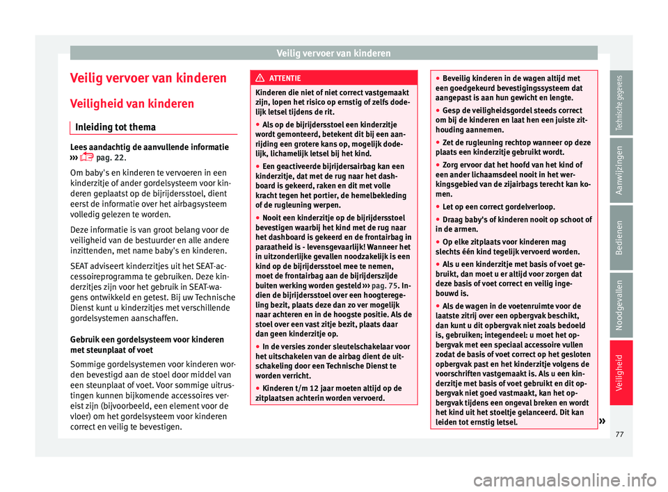 Seat Alhambra 2018 Handleiding (in Dutch) Veilig vervoer van kinderen
Veilig vervoer van kinderen
V ei
ligheid
van kinderen
Inleiding tot thema Lees aandachtig de aanvullende informatie
›› ›
pag. 22.
Om baby's en kinderen te Seat Alhambra 2018 Handleiding (in Dutch) Veilig vervoer van kinderen
Veilig vervoer van kinderen
V ei
ligheid
van kinderen
Inleiding tot thema Lees aandachtig de aanvullende informatie
›› ›
pag. 22.
Om baby's en kinderen te