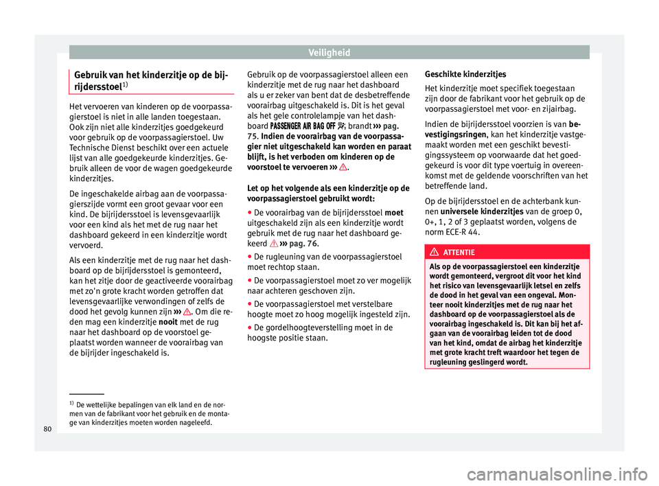 Seat Alhambra 2018 Handleiding (in Dutch) Veiligheid
Gebruik van het kinderzitje op de bij-
rijder s
s
toel1) Het vervoeren van kinderen op de voorpassa-
giers
t
oel is niet in alle landen toegestaan.
Ook zijn niet alle kinderzitjes goedgeke Seat Alhambra 2018 Handleiding (in Dutch) Veiligheid
Gebruik van het kinderzitje op de bij-
rijder s
s
toel1) Het vervoeren van kinderen op de voorpassa-
giers
t
oel is niet in alle landen toegestaan.
Ook zijn niet alle kinderzitjes goedgeke