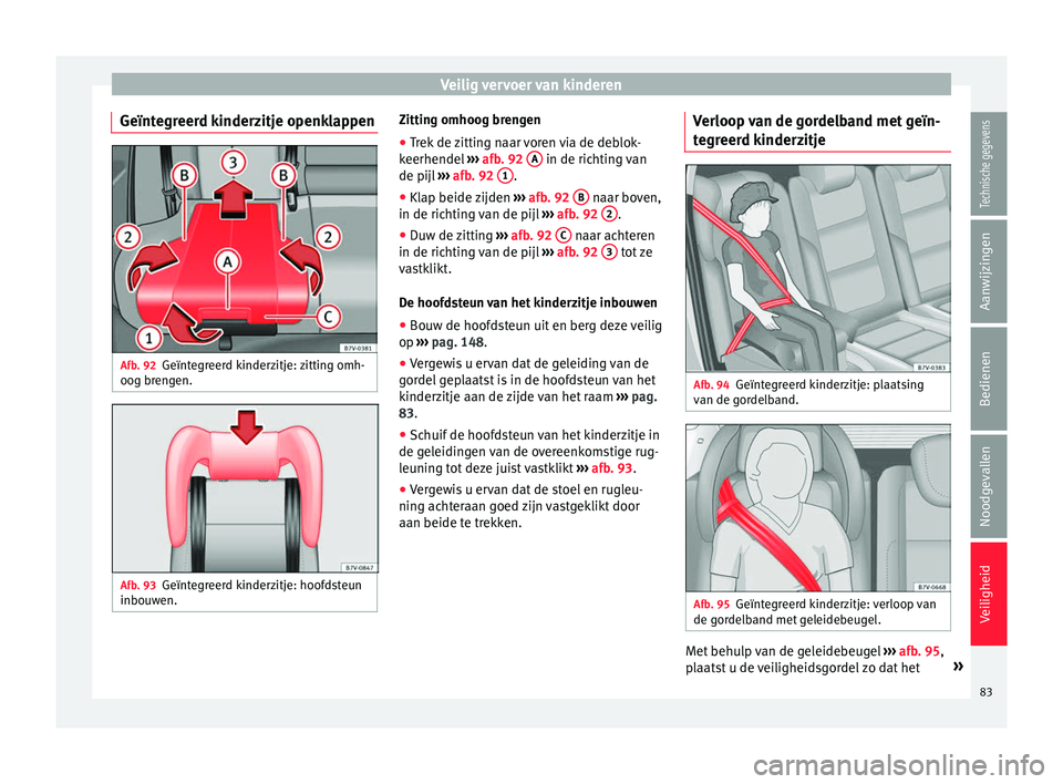 Seat Alhambra 2018 Handleiding (in Dutch) Veilig vervoer van kinderen
Geïntegreerd kinderzitje openklappen Afb. 92
Geïntegreerd kinderzitje: zitting omh-
oog br en
g
en. Afb. 93
Geïntegreerd kinderzitje: hoofdsteun
inbou w
en. Zitting omho Seat Alhambra 2018 Handleiding (in Dutch) Veilig vervoer van kinderen
Geïntegreerd kinderzitje openklappen Afb. 92
Geïntegreerd kinderzitje: zitting omh-
oog br en
g
en. Afb. 93
Geïntegreerd kinderzitje: hoofdsteun
inbou w
en. Zitting omho