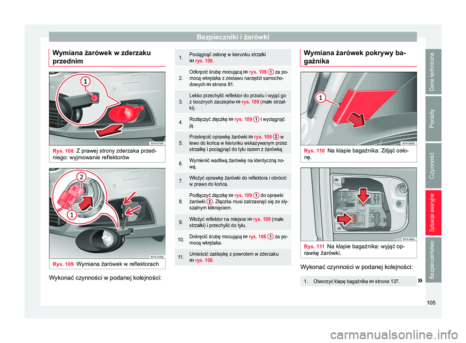 Seat Alhambra 2018  Instrukcja Obsługi (in Polish) Bezpieczniki i żarówki
Wymiana żarówek w zderzaku
przednim Rys. 108
Z prawej strony zderzaka przed-
niego: wyjmowanie reflektorów Rys. 109
Wymiana żarówek w reflektorach Wykonać czynności w p