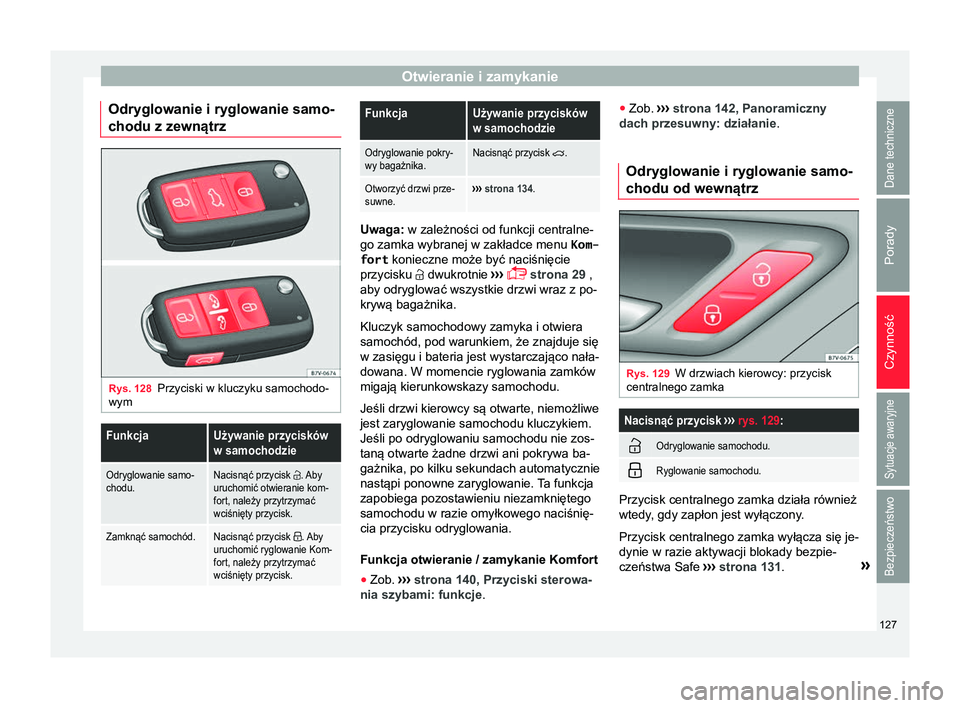 Seat Alhambra 2018  Instrukcja Obsługi (in Polish) Otwieranie i zamykanie
Odryglowanie i ryglowanie samo-
chodu z zewnątrz Rys. 128
Przyciski w kluczyku samochodo-
wymFunkcjaUżywanie przycisków
w samochodzie
Odryglowanie samo-
chodu.Nacisnąć przy