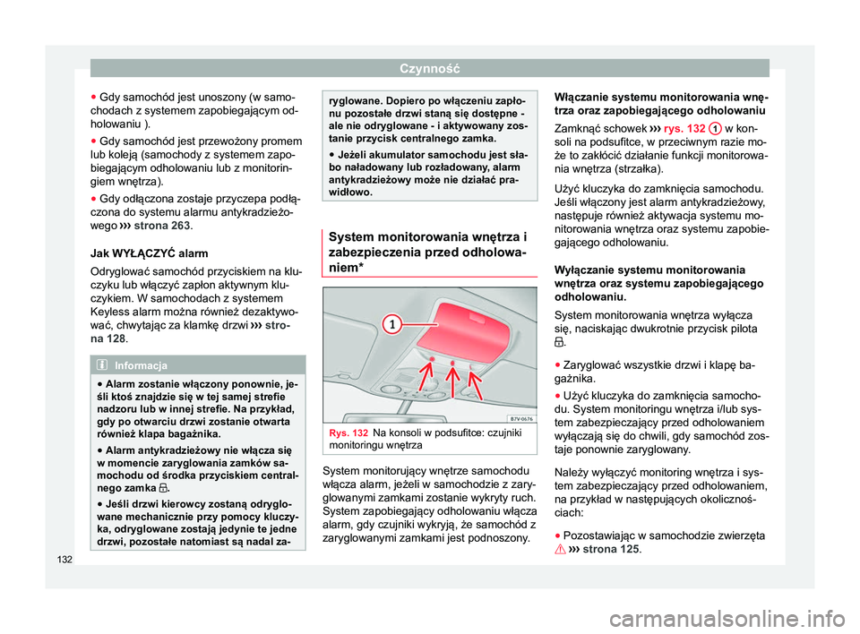 Seat Alhambra 2018  Instrukcja Obsługi (in Polish) Czynność
● Gdy samochód jest unoszony (w samo-
chodach z systemem zapobiegającym od-
holowaniu ).
● Gdy samochód jest przewożony promem
lub koleją (samochody z systemem zapo-
biegającym od