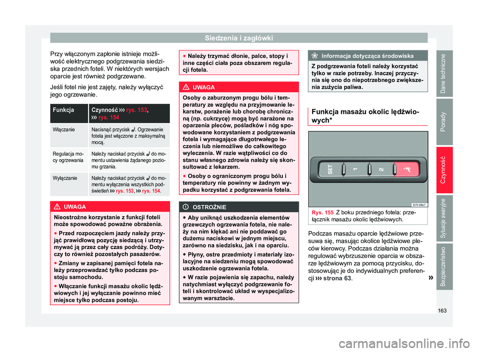 Seat Alhambra 2018 Instrukcja Obsługi (in Polish) Siedzenia i zagłówki
Przy włączonym zapłonie istnieje możli-
wość elektrycznego podgrzewania siedzi-
ska przednich foteli. W niektórych wersjach
oparcie jest również podgrzewane.
Jeśli fot Seat Alhambra 2018 Instrukcja Obsługi (in Polish) Siedzenia i zagłówki
Przy włączonym zapłonie istnieje możli-
wość elektrycznego podgrzewania siedzi-
ska przednich foteli. W niektórych wersjach
oparcie jest również podgrzewane.
Jeśli fot