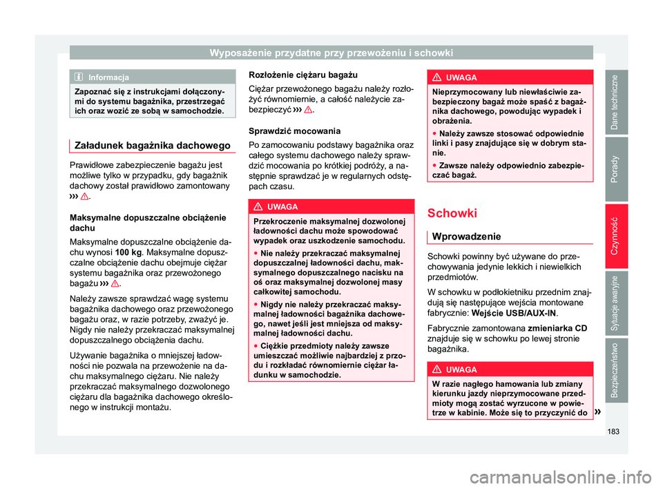 Seat Alhambra 2018  Instrukcja Obsługi (in Polish) Wyposażenie przydatne przy przewożeniu i schowki
Informacja
Zapoznać się z instrukcjami dołączony-
mi do systemu bagażnika, przestrzegać
ich oraz wozić ze sobą w samochodzie. Załadunek baga