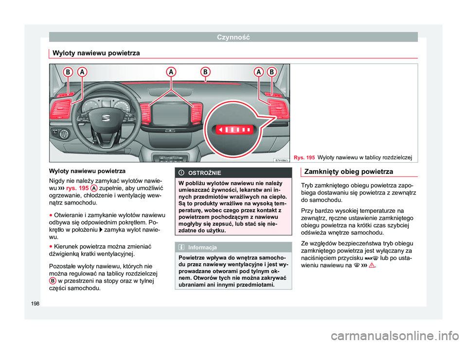 Seat Alhambra 2018  Instrukcja Obsługi (in Polish) Czynność
Wyloty nawiewu powietrza Rys. 195
Wyloty nawiewu w tablicy rozdzielczej Wyloty nawiewu powietrza
Nigdy nie należy zamykać wylotów nawie-
wu 
›››
 rys. 195  A  zupełnie, aby umożl