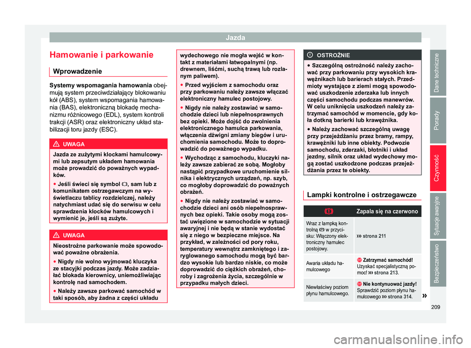 Seat Alhambra 2018 Instrukcja Obsługi (in Polish) Jazda
Hamowanie i parkowanie Wprowadzenie Systemy wspomagania hamowania obej-
mują system przeciwdziałający blokowaniu
kół (ABS), system wspomagania hamowa-
nia (BAS), elektroniczną blokadę mec Seat Alhambra 2018 Instrukcja Obsługi (in Polish) Jazda
Hamowanie i parkowanie Wprowadzenie Systemy wspomagania hamowania obej-
mują system przeciwdziałający blokowaniu
kół (ABS), system wspomagania hamowa-
nia (BAS), elektroniczną blokadę mec