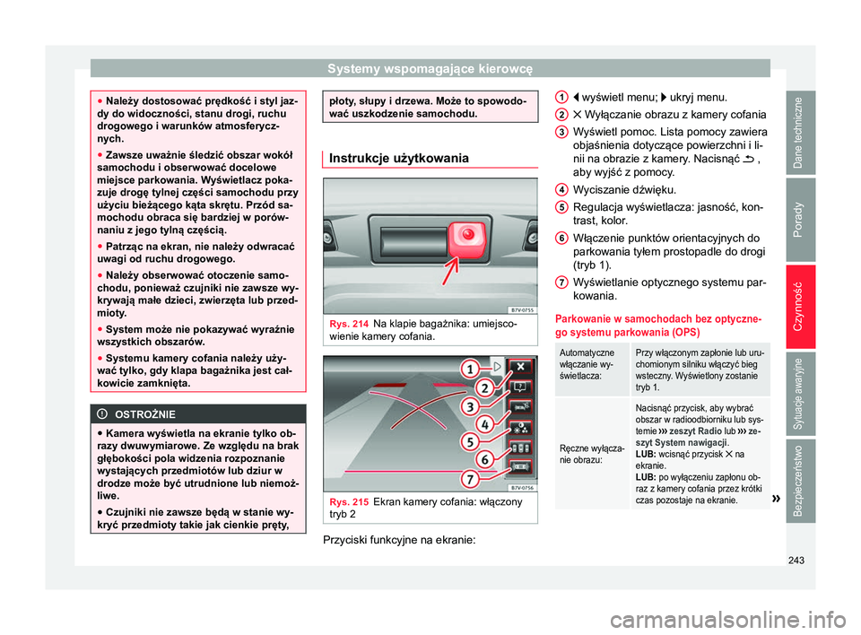 Seat Alhambra 2018  Instrukcja Obsługi (in Polish) Systemy wspomagające kierowcę
●
Należy dostosować prędkość i styl jaz-
dy do widoczności, stanu drogi, ruchu
drogowego i warunków atmosferycz-
nych.
● Zawsze uważnie śledzić obszar wok