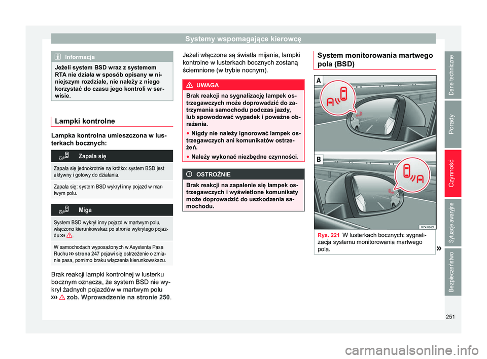 Seat Alhambra 2018  Instrukcja Obsługi (in Polish) Systemy wspomagające kierowcę
Informacja
Jeżeli system BSD wraz z systemem
RTA  nie działa w sposób opisany w ni-
niejszym rozdziale, nie należy z niego
korzystać do czasu jego kontroli w ser-
