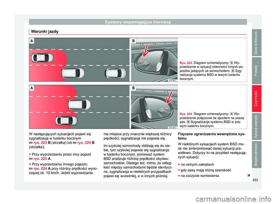 Seat Alhambra 2018  Instrukcja Obsługi (in Polish) Systemy wspomagające kierowcę
Warunki jazdy Rys. 223
Diagram schematyczny:   Wy-
przedzanie w sytuacji obecności innych po-
jazdów jadących za samochodem.   Syg-
nalizacja systemu BSD w lew