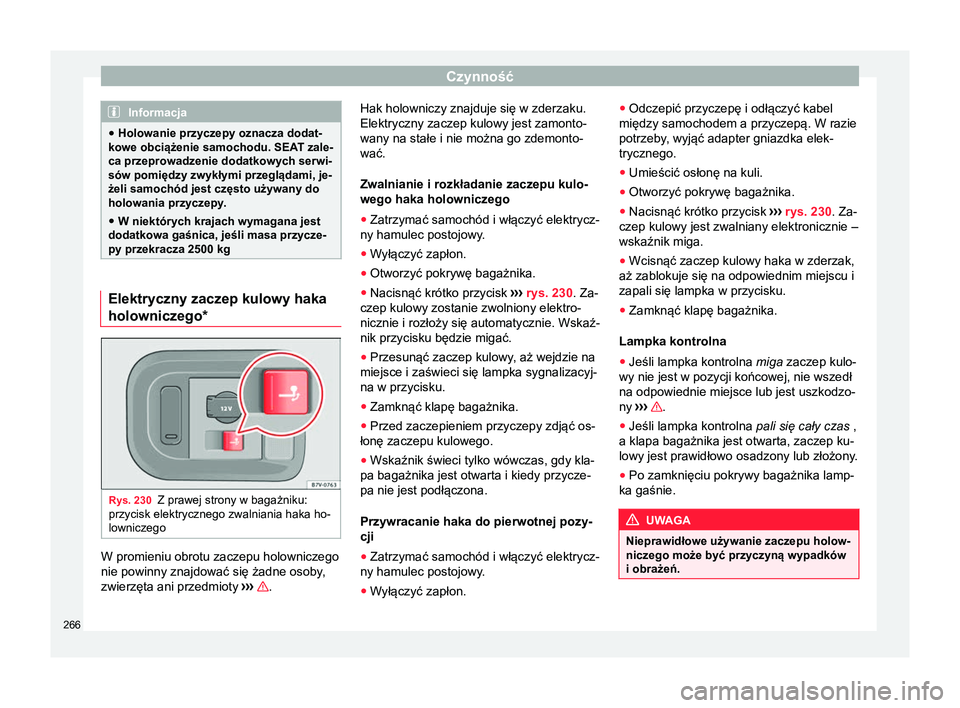 Seat Alhambra 2018  Instrukcja Obsługi (in Polish) Czynność
Informacja
● Holowanie przyczepy oznacza dodat-
kowe obciążenie samochodu. SEAT zale-
ca przeprowadzenie dodatkowych serwi-
sów pomiędzy zwykłymi przeglądami, je-
żeli samochód je