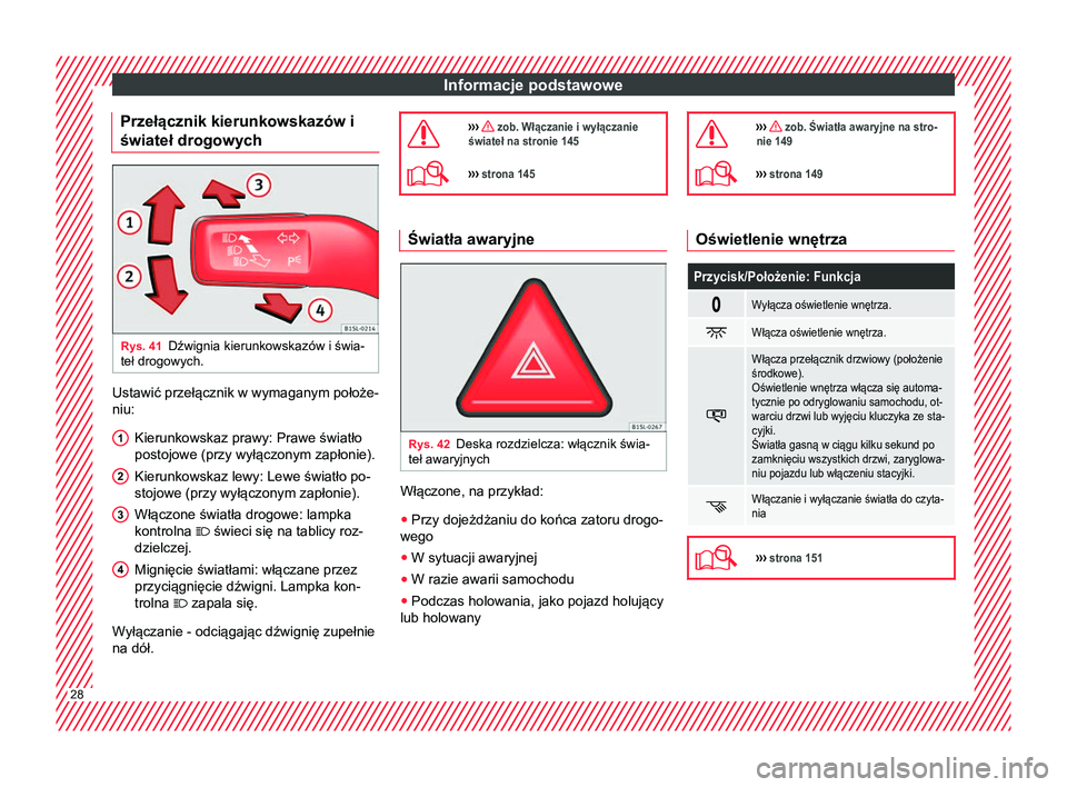 Seat Alhambra 2018 Instrukcja Obsługi (in Polish) Informacje podstawowe
Przełącznik kierunkowskazów i
świateł drogowych Rys. 41
Dźwignia kierunkowskazów i świa-
teł drogowych. Ustawić przełącznik w wymaganym położe-
niu:
Kierunkowskaz p Seat Alhambra 2018 Instrukcja Obsługi (in Polish) Informacje podstawowe
Przełącznik kierunkowskazów i
świateł drogowych Rys. 41
Dźwignia kierunkowskazów i świa-
teł drogowych. Ustawić przełącznik w wymaganym położe-
niu:
Kierunkowskaz p