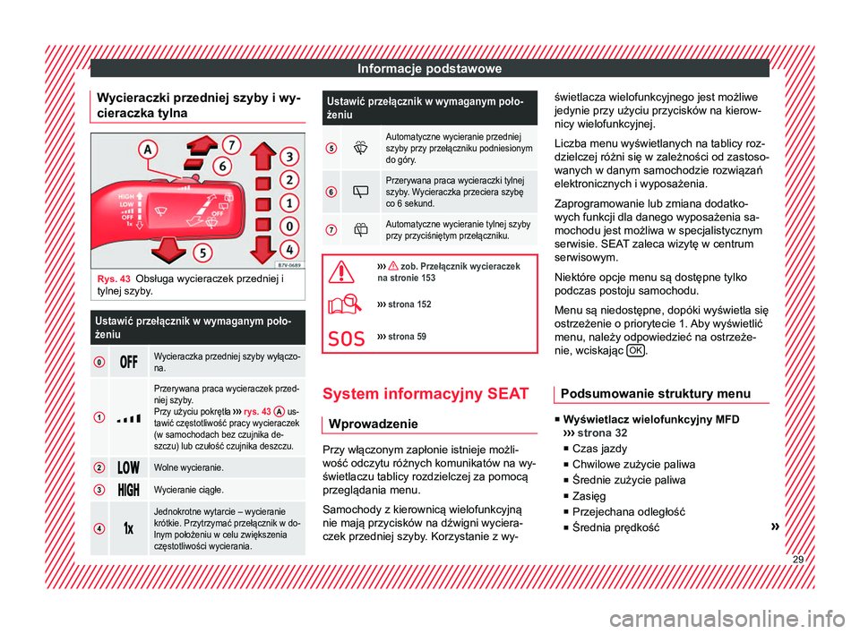 Seat Alhambra 2018  Instrukcja Obsługi (in Polish) Informacje podstawowe
Wycieraczki przedniej szyby i wy-
cieraczka tylna Rys. 43
Obsługa wycieraczek przedniej i
tylnej szyby.Ustawić przełącznik w wymaganym poło-
żeniu
0 Wycieraczka pr