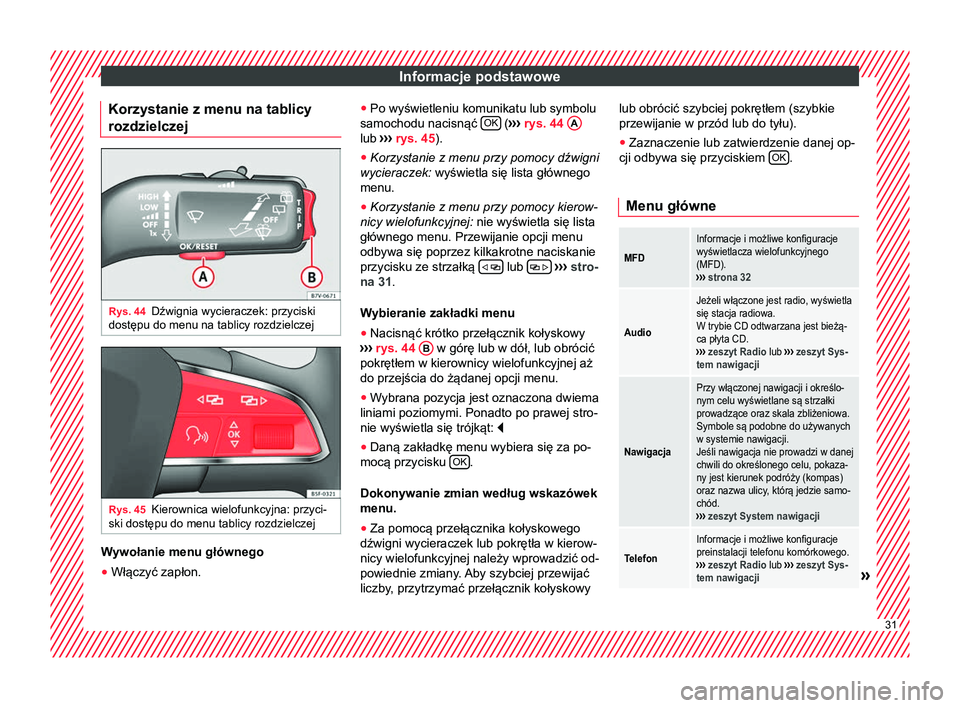 Seat Alhambra 2018  Instrukcja Obsługi (in Polish) Informacje podstawowe
Korzystanie z menu na tablicy
rozdzielczej Rys. 44
Dźwignia wycieraczek: przyciski
dostępu do menu na tablicy rozdzielczej Rys. 45
Kierownica wielofunkcyjna: przyci-
ski dostę