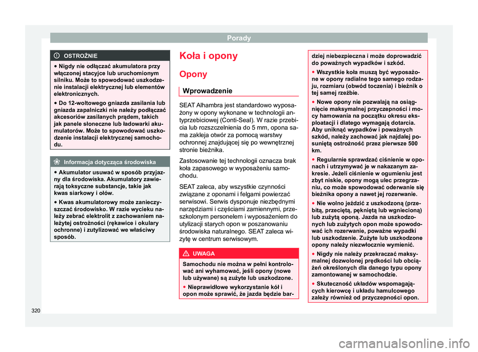Seat Alhambra 2018 Instrukcja Obsługi (in Polish) Porady
OSTROŻNIE
● Nigdy nie odłączać akumulatora przy
włączonej stacyjce lub uruchomionym
silniku. Może to spowodować uszkodze-
nie instalacji elektrycznej lub elementów
elektronicznych.
Seat Alhambra 2018 Instrukcja Obsługi (in Polish) Porady
OSTROŻNIE
● Nigdy nie odłączać akumulatora przy
włączonej stacyjce lub uruchomionym
silniku. Może to spowodować uszkodze-
nie instalacji elektrycznej lub elementów
elektronicznych.